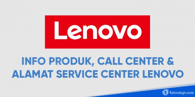 Info Produk Call Center Dan Alamat Lengkap Service Center Lonovo Resmi Di Indonesia Tekno Banget