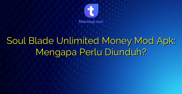 Soul Blade Unlimited Money Mod Apk: Mengapa Perlu Diunduh?