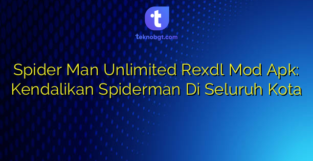 Spider Man Unlimited Rexdl Mod Apk: Kendalikan Spiderman Di Seluruh Kota